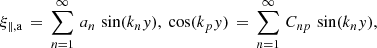 $$ \begin{aligned} \xi _{\parallel ,\mathrm{a} } \,=\, \sum \limits _{n=1}^\infty \,a_n\,\sin (k_n { y}),\ \cos (k_p { y}) \,=\, \sum \limits _{n=1}^\infty \,C_{np}\,\sin (k_n { y}), \end{aligned} $$