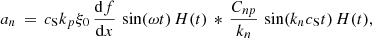 $$ \begin{aligned} a_n \,=\, c_\mathrm{S} k_p \xi _0\,\frac{{\mathrm{d} }f}{{\mathrm{d} }x}\,\sin (\omega t)\,H(t)\,*\,\frac{C_{np}}{k_n}\,\sin (k_n c_\mathrm{S} t)\,H(t), \end{aligned} $$
