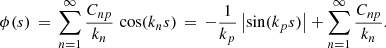 $$ \begin{aligned} \phi (s) \,=\, \sum \limits _{n=1}^\infty \frac{C_{np}}{k_n}\,\cos (k_n s) \,=\, -\frac{1}{k_p}\left|\sin (k_p s)\right| + \sum \limits _{n=1}^\infty \frac{C_{np}}{k_n} . \end{aligned} $$