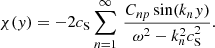 $$ \begin{aligned}&\chi ({ y}) = -2c_\mathrm{S} \sum \limits _{n=1}^\infty \,\frac{ C_{np}\sin (k_n { y})}{\omega ^2 - k_n^2 c_\mathrm{S} ^2} . \end{aligned} $$