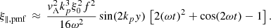 $$ \begin{aligned} \xi _{\parallel ,\mathrm{pmf} } \,\approx \, \frac{{ v}_\mathrm{A} ^2 k_p^3 \xi _0^2 f^2}{16\omega ^2}\sin (2k_p{ y})\,\left[2(\omega t)^2 + \cos (2\omega t) - 1\right] . \end{aligned} $$