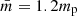 $ \bar{m} = 1.2 m_{\mathrm{p}} $