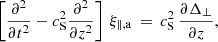 $$ \begin{aligned} \left[\frac{\partial ^2 }{\partial t^2} - c_\mathrm{S} ^2 \frac{\partial ^2 }{\partial z^2}\right]\,\xi _{\parallel ,\mathrm{a} } \,=\, c_\mathrm{S} ^2 \,\frac{\partial \Delta _\perp }{\partial z} , \end{aligned} $$