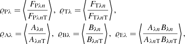 $$ \begin{aligned} \begin{aligned}&\varrho _{\mathrm{P}{\lambda }} = \left\langle \frac{F_{\mathrm{P}{\lambda }{n}}}{F_{\mathrm{P}{\lambda }{n}\mathrm{T}}}\right\rangle , \,\, \varrho _{\mathrm{T}{\lambda }} = \left\langle \frac{F_{\mathrm{T}{\lambda }{n}}}{F_{\mathrm{T}{\lambda }{n}\mathrm{T}}}\right\rangle , \\&\varrho _{\mathrm{A}{\lambda }} = \left\langle \frac{A_{{\lambda }{n}}}{A_{{\lambda }{n}\mathrm{T}}}\right\rangle , \,\, \varrho _{\mathrm{B}{\lambda }} = \left\langle \frac{B_{{\lambda }{n}}}{B_{{\lambda }{n}\mathrm{T}}}\right\rangle , \,\, \varrho _{\mathrm{E}{\lambda }} = \left\langle \frac{A_{{\lambda }{n}}B_{{\lambda }{n}}}{A_{{\lambda }{n}\mathrm{T}}B_{{\lambda }{n}\mathrm{T}}}\right\rangle , \end{aligned} \end{aligned} $$