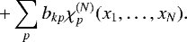 Mathematical equation: \begin{equation*}+ \sum_p b_{kp}\chi_p^{(N)}(x_1,\ldots,x_N). ~~~~\end{equation*}