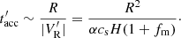 $$ \begin{aligned} t_{\rm acc}^{\prime }\sim {\frac{R}{|V_{\rm R}^{\prime }|}}={\frac{R^2}{\alpha c_{\rm s} H(1+f_{\rm m})}}\cdot \end{aligned} $$