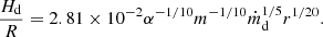 $$ \begin{aligned} {\frac{H_{\rm d}}{R}}=2.81\times 10^{-2}\alpha ^{-1/10}m^{-1/10}\dot{m}_{\rm d}^{1/5}r^{1/20}. \end{aligned} $$
