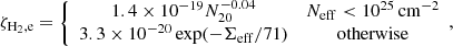 $$ \begin{aligned} \zeta _{\rm H_2,e}&= \left\{ \begin{array}{cc} 1.4\times 10^{-19}N_{20}^{-0.04}&N_{\rm eff} < 10^{25}\,\mathrm{cm^{-2}} \\ 3.3\times 10^{-20}\exp (-\Sigma _{\rm eff}/71)&\mathrm{otherwise} \end{array},\right. \end{aligned} $$