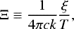 Mathematical equation: \begin{equation*}\Xi \equiv \dfrac{1}{4 \pi c k} \frac{\xi}{T},\end{equation*}
