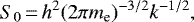 Mathematical equation: \begin{equation*}S_0\,{=}\,h^2 (2 \pi m_{\textrm{e}})^{-3/2} k^{-1/2},\end{equation*}