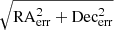 Mathematical equation: $ \sqrt{\mathrm{RA}_{\mathrm{err}}^2 + \mathrm{Dec}_{\mathrm{err}}^2} $