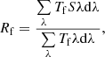 Mathematical equation: $$ \begin{aligned} R_{\rm f} = \frac{\sum \limits _{\lambda } T_{\rm f} S \lambda \mathrm{d}\lambda }{\sum \limits _{\lambda } T_{\rm f} \lambda \mathrm{d}\lambda }, \end{aligned} $$