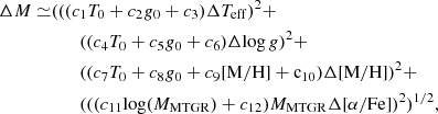 Mathematical equation: $$ \begin{aligned}\Delta M \simeq &(((c_{1} T_{\rm{0}}+c_{2} g_0+c_{3})\Delta T_{\rm eff})^2 + \\&\qquad ((c_{4}T_{\rm{0}}+c_{5}g_{0}+c_{6})\Delta{\rm log}\,g)^2 + \\&\qquad ((c_{7}T_{\rm{0}}+c_{8}g_{0}+c_{9}\rm{[M/H]+c_{10}})\Delta{\rm { [M/H]}})^2 + \\&\qquad (((c_{11}{\rm log}(M_{\rm MTGR})+c_{12})M_{\rm MTGR}\Delta[{\rm \alpha/Fe}])^2)^{1/2}, \end{aligned} $$