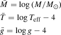 Mathematical equation: $$ \begin{aligned}&\bar{M}=\mathrm{log}\,{\displaystyle \left(M/M_{\odot }\right)}\\&\bar{T}=\mathrm{log}\,T_{\rm {eff}}-4\\&\bar{{g}}=\mathrm{log}\,{g}-4 \end{aligned} $$