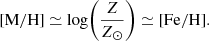 Mathematical equation: $$ \begin{aligned}&\mathrm {[M/H]} \simeq \mathrm{log}{\displaystyle \left( \frac{Z}{Z_{\odot }} \right)} \simeq [\mathrm{Fe/H}]. \end{aligned} $$
