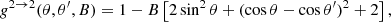 Mathematical equation: $$ \begin{aligned} g^{2 \rightarrow 2}(\theta ,\theta ^\prime ,B)=1 - B\left[2\sin ^2\theta + (\cos \theta - \cos \theta ^\prime )^2 + 2 \right], \end{aligned} $$