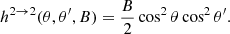 Mathematical equation: $$ \begin{aligned} h^{2 \rightarrow 2}(\theta ,\theta ^\prime ,B)= \dfrac{B}{2}\cos ^2\theta \cos ^2\theta ^\prime . \end{aligned} $$