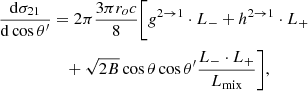 Mathematical equation: $$ \begin{aligned} { {\mathrm{d} \sigma _{21}} \over {\mathrm{d}\cos \theta ^\prime } }&= 2\pi { {3\pi r_o c} \over {8} }\Bigg [g^{2 \rightarrow 1} \cdot L_{-} + h^{2 \rightarrow 1} \cdot L_{+} \nonumber \\&\quad + \sqrt{2 B} \cos \theta \cos \theta ^\prime \dfrac{L_{-} \cdot L_{+}}{L_{\rm mix}} \Bigg ],\end{aligned} $$