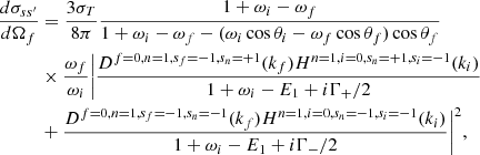 Mathematical equation: $$ \begin{aligned} \dfrac{d\sigma _{ss^\prime }}{d \Omega _f}&=\dfrac{3\sigma _T}{8\pi }\dfrac{1 + \omega _i - \omega _f}{1 + \omega _i - \omega _f -(\omega _i\cos \theta _i - \omega _f\cos \theta _f)\cos \theta _f}\nonumber \\&\times \dfrac{\omega _f}{\omega _i} \bigg |\dfrac{D^{f=0,n=1,s_f=-1,s_n=+1}(k_f)H^{n=1,i=0,s_n=+1,s_i=-1}(k_i)}{1 + \omega _i - E_{1} + i\Gamma _{+}/2} \nonumber \\&+ \dfrac{D^{f=0,n=1,s_f=-1,s_n=-1}(k_f)H^{n=1,i=0,s_n=-1,s_i=-1}(k_i)}{1 + \omega _i - E_{1} + i\Gamma _{-}/2}\bigg |^2, \end{aligned} $$