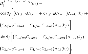 Mathematical equation: $$ \begin{aligned}&D_{\parallel }^{f=0,n=1,s_f=-1,s_n}(k_f)=\nonumber \\&\cos \theta _f\bigg [\big (C_{1,f=0}C_{4,n=1} + C_{3,f=0}C_{2,n=1}\big )\Lambda _{-1,1}(k_f) +\nonumber \\&\big (C_{2,f=0}C_{3,n=1} + C_{4,f=0}C_{1,n=1}\big )\Lambda _{0,0}(k_f)\bigg ] -\nonumber \\&\sin \theta _f\bigg [\big (C_{1,f=0}C_{3,n=1} + C_{3,f=0}C_{1,n=1}\big )\Lambda _{-1,0}(k_f) -\nonumber \\&\big (C_{2,f=0}C_{4,n=1} + C_{4,f=0}C_{2,n=1}\big )\Lambda _{0,1}(k_f)\bigg ], \end{aligned} $$
