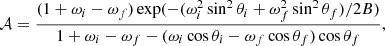 Mathematical equation: $$ \begin{aligned} \mathcal{A}= \dfrac{(1 + \omega _i - \omega _f)\exp (-(\omega ^2_i\sin ^2\theta _i + \omega ^2_f\sin ^2\theta _f)/2B)}{1 + \omega _i - \omega _f - (\omega _i\cos \theta _i - \omega _f\cos \theta _f)\cos \theta _f}, \end{aligned} $$