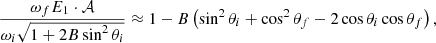 Mathematical equation: $$ \begin{aligned} \dfrac{\omega _f E_1\cdot \mathcal{A}}{\omega _i\sqrt{1 + 2B\sin ^2\theta _i}} \approx 1 - B\left(\sin ^2\theta _i + \cos ^2\theta _f - 2\cos \theta _i\cos \theta _f\right), \end{aligned} $$