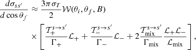 Mathematical equation: $$ \begin{aligned} \dfrac{d\sigma _{ss^\prime }}{d \cos \theta _f}&\approx \dfrac{3\pi \sigma _T}{2}\mathcal{W}(\theta _i,\theta _f,B)\nonumber \\&\times \left[{ {\mathcal{T}_+^{s \rightarrow s^\prime }}\over {\Gamma _{+} }} \mathcal{L}_{+} + { {\mathcal{T}_-^{s \rightarrow s^\prime }}\over {\Gamma _{-} }} \mathcal{L}_{-} + 2{{\mathcal{T}_{\rm mix}^{s \rightarrow s^\prime }} \over {\Gamma _{\rm mix}} } {{\mathcal{L}_{+}\mathcal{L}_{-}} \over {\mathcal{L}_{\rm mix}}} \right], \end{aligned} $$