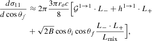 Mathematical equation: $$ \begin{aligned} { {d \sigma _{11}} \over {d\cos \theta _f} }&\approx 2\pi { {3\pi r_o c} \over {8} }\Big [ \mathcal{G}^{1 \rightarrow 1} \cdot L_{-} + h^{1 \rightarrow 1} \cdot L_{+}\nonumber \\&+ \sqrt{2B}\cos \theta _i\cos \theta _f \dfrac{L_{-} \cdot L_{+}}{L_{\rm mix}} \Big ], \end{aligned} $$