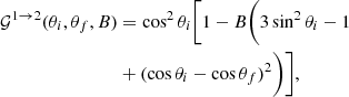 Mathematical equation: $$ \begin{aligned} {\mathcal{G} }^{1 \rightarrow 2}(\theta _{i}, \theta _{f},B)&=\cos ^{2}\theta _{i} \bigg [1 - B\bigg (3\sin ^{2}\theta _{i} -1 \nonumber \\&+ (\cos \theta _{i} - \cos \theta _{f})^{2} \bigg )\bigg ], \end{aligned} $$