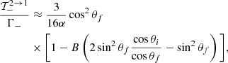 Mathematical equation: $$ \begin{aligned} \dfrac{\mathcal{T}_{-}^{2 \rightarrow 1}}{\Gamma _-}&\approx \dfrac{3}{16\alpha } \cos ^2\theta _f\nonumber \\&\times \bigg [1 - B\left( 2\sin ^2\theta _f\dfrac{\cos \theta _i}{\cos \theta _f}- \sin ^2\theta _f \right)\bigg ], \end{aligned} $$