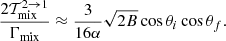 Mathematical equation: $$ \begin{aligned} \dfrac{2\mathcal{T}_{\rm mix}^{2 \rightarrow 1}}{\Gamma _{\rm mix}} \approx \dfrac{3}{16\alpha } \sqrt{2B}\cos \theta _i\cos \theta _f. \end{aligned} $$