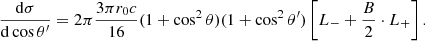 Mathematical equation: $$ \begin{aligned} { {\mathrm{d} \sigma } \over {\mathrm{d} \cos \theta ^\prime } } = 2 \pi { {3 \pi r_0 c} \over 16} (1+\cos ^2 \theta )(1+ \cos ^2 \theta ^\prime )\left[L_{-} + {B \over 2} \cdot L_{+}\right]. \end{aligned} $$