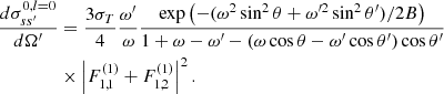 Mathematical equation: $$ \begin{aligned} \dfrac{d\sigma _{ss^\prime }^{0,l=0}}{d\Omega ^\prime }&= \dfrac{3\sigma _T}{4}\dfrac{\omega ^\prime }{\omega } \dfrac{\exp \left(-(\omega ^2\sin ^2\theta + \omega ^{\prime 2}\sin ^2\theta ^\prime )/2B \right)}{1 + \omega - \omega ^\prime - (\omega \cos \theta - \omega ^\prime \cos \theta ^\prime )\cos \theta ^\prime }\nonumber \\&\times \left|F^{(1)}_{1,1} + F^{(1)}_{1,2}\right|^2. \end{aligned} $$