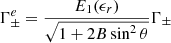 Mathematical equation: $$ \begin{aligned} \Gamma ^e_{\pm }=\dfrac{E_1(\epsilon _r)}{\sqrt{1 + 2B\sin ^2\theta }}\Gamma _{\pm } \end{aligned} $$