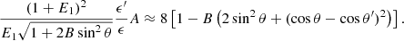 Mathematical equation: $$ \begin{aligned} { {(1+E_1)^2} \over {E_1 \sqrt{1+2B \sin ^2\theta }} }{ {\epsilon ^\prime } \over {\epsilon } } A \approx 8\left[1-B\left(2\sin ^2\theta + (\cos \theta - \cos \theta ^\prime )^2 \right) \right]. \end{aligned} $$