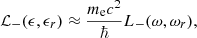 Mathematical equation: $$ \begin{aligned} \mathcal{L}_{-}(\epsilon , \epsilon _r) \approx { {m_{\rm e}c^2} \over \hbar } L_{-}(\omega , \omega _r), \end{aligned} $$
