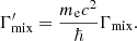 Mathematical equation: $$ \begin{aligned} \Gamma ^\prime _{\rm mix} = \dfrac{m_{\rm e}c^2}{\hbar }\Gamma _{\rm mix}. \end{aligned} $$
