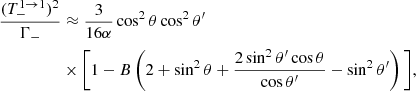 Mathematical equation: $$ \begin{aligned} \dfrac{(T^{1 \rightarrow 1}_-)^2}{\Gamma _-}&\approx \dfrac{3}{16\alpha } \cos ^2\theta \cos ^2\theta ^\prime \nonumber \\&\times \bigg [1 - B\left(2 + \sin ^2\theta + \dfrac{2\sin ^2\theta ^\prime \cos \theta }{\cos \theta ^\prime } - \sin ^2\theta ^\prime \right)\bigg ] , \end{aligned} $$