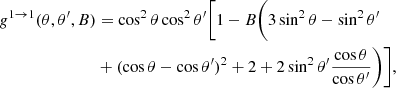 Mathematical equation: $$ \begin{aligned} g^{1 \rightarrow 1}(\theta ,\theta ^\prime , B)&=\cos ^2\theta \cos ^2\theta ^\prime \bigg [1 - B\bigg (3\sin ^2\theta - \sin ^2\theta ^\prime \nonumber \\&+ (\cos \theta - \cos \theta ^\prime )^2 + 2 + 2\sin ^2\theta ^\prime \dfrac{\cos \theta }{\cos \theta ^\prime } \bigg )\bigg ], \end{aligned} $$
