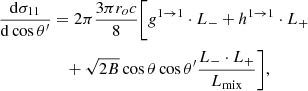 Mathematical equation: $$ \begin{aligned} { {\mathrm{d} \sigma _{11}} \over {\mathrm{d}\cos \theta ^\prime } }&= 2\pi { {3\pi r_o c} \over {8} }\Bigg [ g^{1 \rightarrow 1} \cdot L_{-} + h^{1 \rightarrow 1} \cdot L_{+}\nonumber \\&\quad + \sqrt{2 B} \cos \theta \cos \theta ^\prime \dfrac{L_{-} \cdot L_{+}}{L_{\rm mix}} \Bigg ],\end{aligned} $$