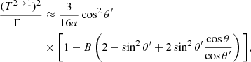 Mathematical equation: $$ \begin{aligned} \dfrac{(T^{2 \rightarrow 1}_-)^2}{\Gamma _-}&\approx \dfrac{3}{16\alpha } \cos ^2\theta ^\prime \nonumber \\&\times \bigg [1 - B\left(2 - \sin ^2\theta ^\prime + 2\sin ^2\theta ^\prime \dfrac{\cos \theta }{\cos \theta ^\prime } \right)\bigg ], \end{aligned} $$