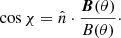 Mathematical equation: $$ \begin{aligned} \cos \chi = \hat{n} \cdot {{{\boldsymbol{B}}(\theta )} \over {B(\theta )}}\cdot \end{aligned} $$