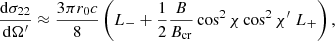 Mathematical equation: $$ \begin{aligned}&{{\mathrm{d} \sigma _{22}} \over {\mathrm{d}\Omega^\prime }} \approx {{3 \pi r_0 c} \over 8} \left(L_- + {1 \over 2} {B \over {B_{\rm cr}}} \cos ^2\chi \cos ^2\chi^\prime \; L_+ \right), \end{aligned} $$