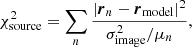 Mathematical equation: $$ \begin{aligned} \chi ^2_{\rm source} = \sum \limits _n \frac{|{\boldsymbol{r}}_n-{\boldsymbol{r}}_{\rm model}|^2}{\sigma ^2_{\rm image}/\mu _n}, \end{aligned} $$