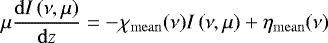 Mathematical equation: \begin{equation*}\mu \frac{{\mathrm d}I\left({\nu,\mu}\right)}{{\mathrm d}z} = - {\chi_{\mathrm{mean}}}(\nu) I\left({\nu,\mu}\right) + {\eta_{\mathrm{mean}}}(\nu) \end{equation*}