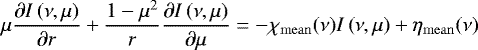 Mathematical equation: \begin{equation*}\mu \frac{\partial I\left({\nu,\mu}\right)}{\partial r} + {1 - \mu^2 \over r} \frac{\partial I\left({\nu,\mu}\right)}{\partial \mu} = - {\chi_{\mathrm{mean}}}(\nu) I\left({\nu,\mu}\right) + {\eta_{\mathrm{mean}}}(\nu) \end{equation*}