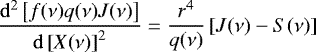 Mathematical equation: \begin{equation*}\frac{{\mathrm d}^2\left[{f(\nu) q(\nu) J(\nu)}\right]}{{\mathrm d}\left[{X(\nu)}\right]^2} = \frac{r^4}{q(\nu)} \left[{J(\nu) - S(\nu)}\right] \end{equation*}