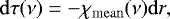 Mathematical equation: \begin{equation*}{\mathrm d} \tau(\nu) = - {\chi_{\mathrm{mean}}}(\nu) {\mathrm d} r, \end{equation*}