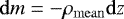 Mathematical equation: \begin{equation*} {\mathrm d} m = - {\rho_{\mathrm{mean}}} {\mathrm d} z \end{equation*}