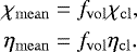 Mathematical equation: \begin{equation*}\begin{aligned} {\chi_{\mathrm{mean}}} & = {f_{\mathrm{vol}}} {\chi_{\mathrm{cl}}}, \\ {\eta_{\mathrm{mean}}} & = {f_{\mathrm{vol}}} {\eta_{\mathrm{cl}}}. \end{aligned} \end{equation*}